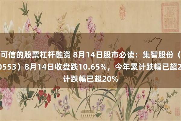 可信的股票杠杆融资 8月14日股市必读：集智股份（300553）8月14日收盘跌10.65%，今年累计跌幅已超20%