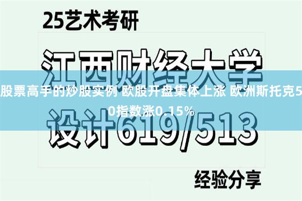 股票高手的炒股实例 欧股开盘集体上涨 欧洲斯托克50指数涨0.15%