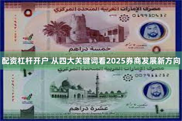 配资杠杆开户 从四大关键词看2025券商发展新方向